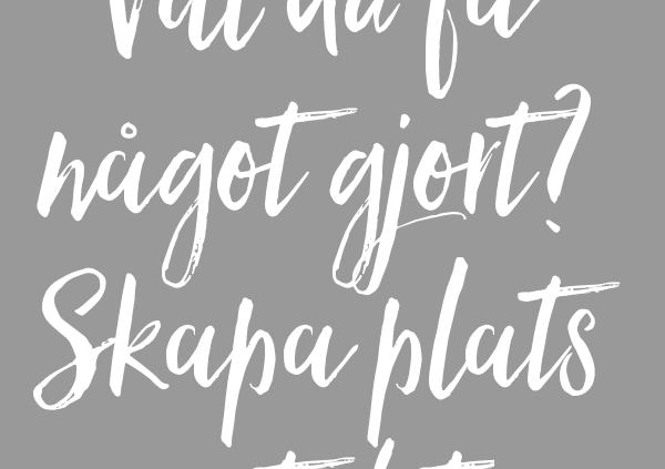 vill du få något gjort - skapa plats åt det